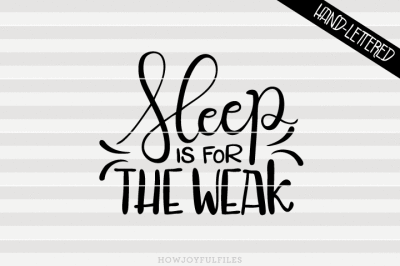 Sleep is for the weak - SVG - DXF - PDF - hand drawn lettered cut file
