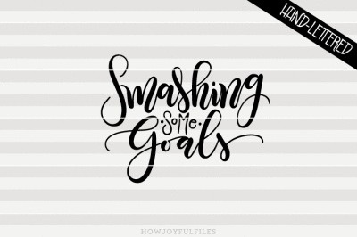 Smashing some goals - You got this - hand drawn lettered cut file