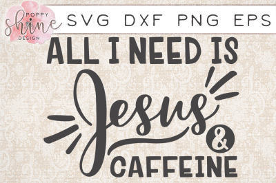 All I Need Is Jesus & Caffeine SVG PNG EPS DXF Cutting Files