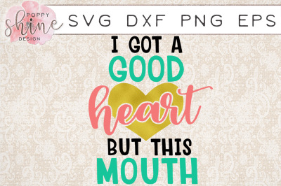 I Got A Good Heart But This Mouth SVG PNG EPS DXF Cutting Files