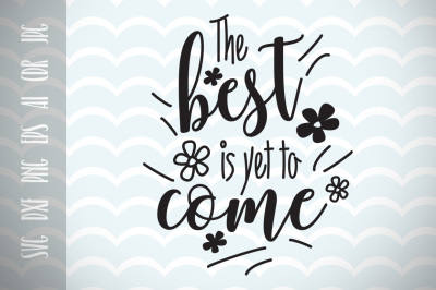 Fun Quote for Life, The best is yet to come  SVG, Cut File