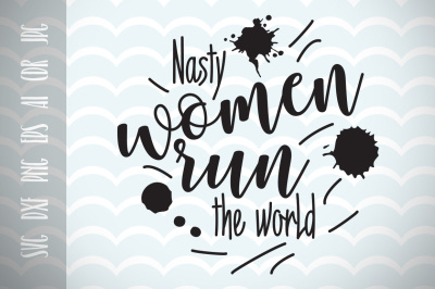 Nasty women run the world, Fun Quote for Life SVG, Cut File