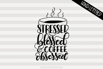 Stressed. blessed. and coffee obsessed - hand drawn lettered cut file