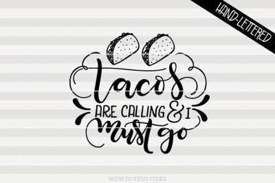 Tacos are calling & I must go - hand drawn lettered cut file 