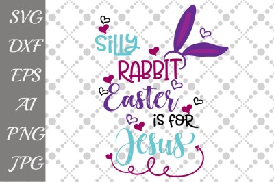 Silly Rabbit Easter is for Jesus Svg