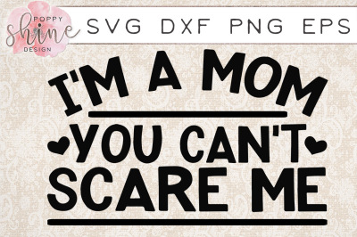 I'm A Mom You Can't Scare Me SVG PNG EPS DXF Cutting Files