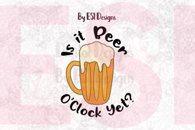 Is it Beer O'Clock Yet? | Funny Quote Design | SVG, DXF, EPS and PNG