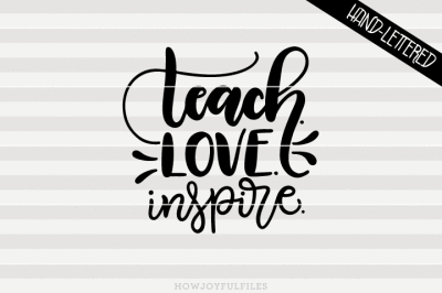 Teach love inspire - SVG - DXF - PDF - hand drawn lettered cut file