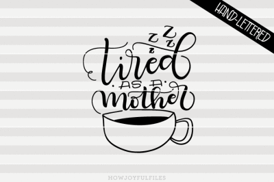 Tired as a mother - I need coffee - hand drawn lettered cut file
