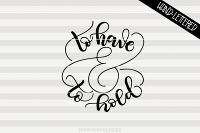 To have & to hold - SVG - PDF - DXF - hand drawn lettered cut file 