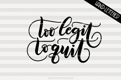 too legit to quit - SVG - DXF - PDF - hand drawn lettered cut file