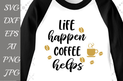 Life Happen Coffee Helps Svg