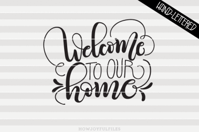 Welcome to our home - SVG - PDF - DXF - hand drawn lettered cut file