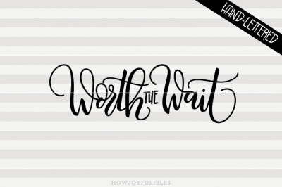 Worth the wait - SVG - DXF - PDF files - hand drawn lettered cut file 