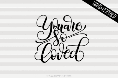 You are so loved - SVG - PDF - DXF - hand drawn lettered cut file