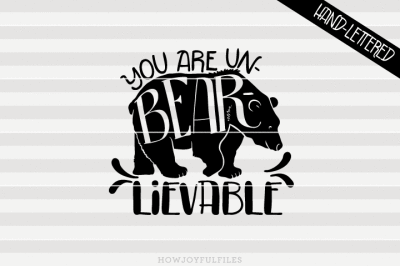 You are un-bear-lievable - hand drawn lettered cut file