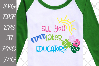See You Later Educators Svg,END OF SCHOOL, Last day of school Svg