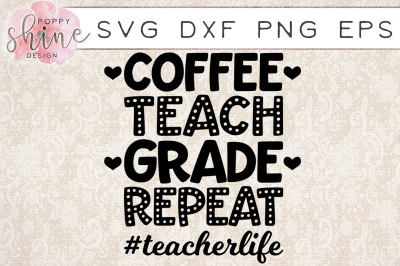 Coffee Teach Grade Repeat #teacherlife SVG PNG EPS DXF Cutting Files