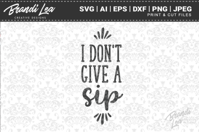 I Don't Give A Sip SVG Cut Files