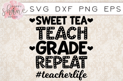 Sweet Tea Teach Grade Repeat #teacherlife SVG PNG EPS DXF Cutting File