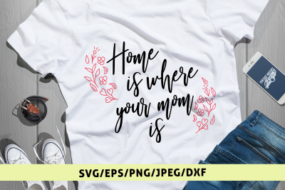 Home is Where Your Mom Is - Svg Cut File