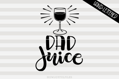 Dad juice - wine - SVG - DXF - PDF file - hand drawn lettered cut file