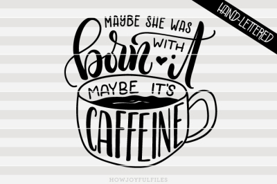 Maybe she was born with it, maybe it's caffeine - hand drawn lettered 