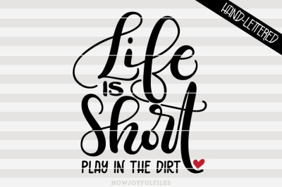 Life is short, play in the dirt - hand drawn lettered cut file