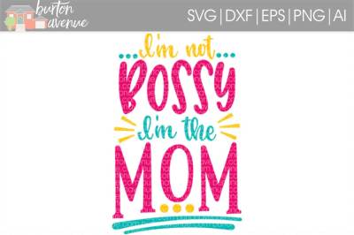 I'm not Bossy, I'm the Mom SVG Cut File