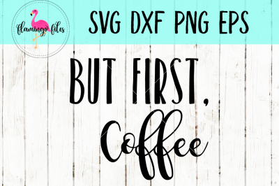 But First, Coffee SVG, DXF, PNG, EPS Cut Files