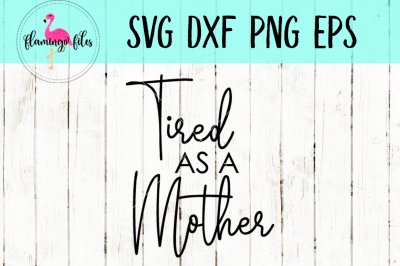Tired as a Mother SVG, DXF, PNG, EPS Cut File