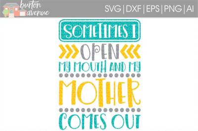 Sometimes I Open My Mouth and My Mother Comes Out SVG Cut File