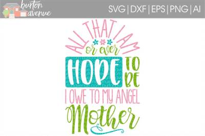400 3453573 27907f216b0eabc11adf6a7b8b105cb840348d5d all that i am i owe to my angel mother svg cut file