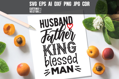 Husband-Father-King-Blessed man Quote - svg, eps, ai, dxf, png, jpg