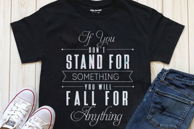 If you don't stand for something you will fall for anything printable