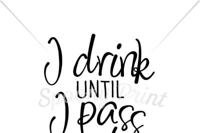 I drink untill I pass out Printable