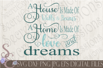 A House is made of walls and beams A Home is made of love &amp; Dreams SVG