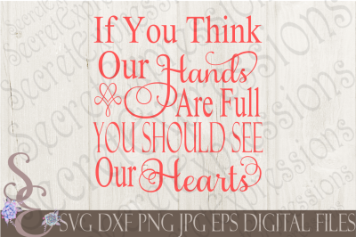 If You Think Our Hands Are Full You Should See Our Hearts SVG