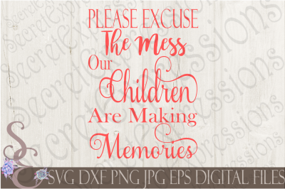 Please Excuse The Mess Our Children are Making Memories SVG