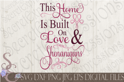 This Home Is Built On Love &amp; Shenanigans SVG