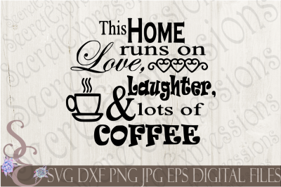 This Home Runs On Love Laughter &amp; Lots of Coffee SVG