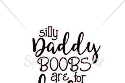 Download Download Silly Daddy Boobs Are For Baby Printable Free Best New File Svg Cut