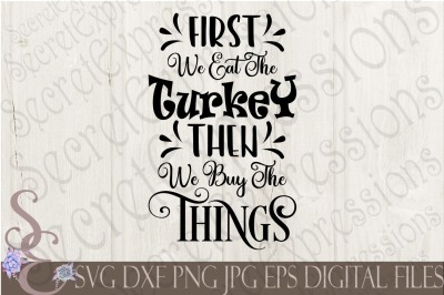 First We Eat The Turkey Then We Buy The Things SVG