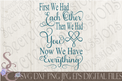 First we had Each Other Then we had you Now we have Everything SVG