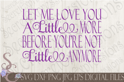 Let me Love you a little more before you're not little anymore SVG