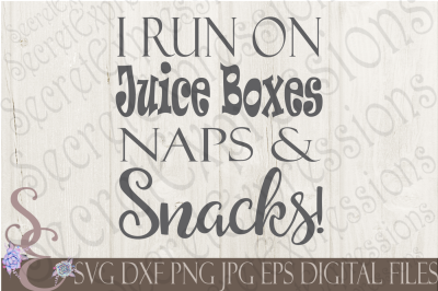 I Run On Juice Boxes Naps &amp; Snacks SVG