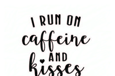 I run on caffeine and kisses printable