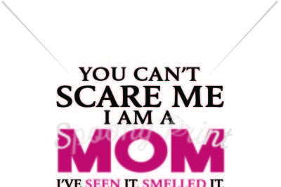 You can't scare me I am a mom