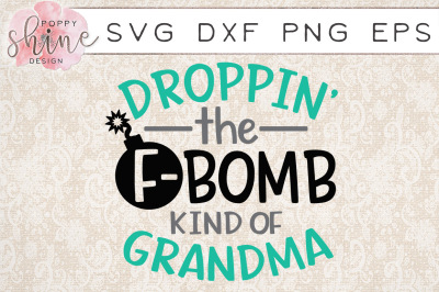 Droppin' The F-Bomb Kind Of Grandma SVG PNG EPS DXF Cutting Files