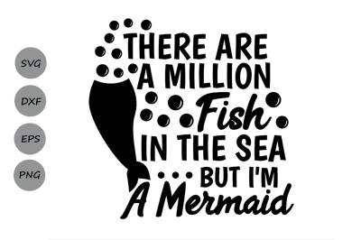 400 3467292 726b9bad5bdbf9004b0a377f9595e03fa4fce726 there are a million fish in the sea but i 039 m a mermaid svg mermaid svg